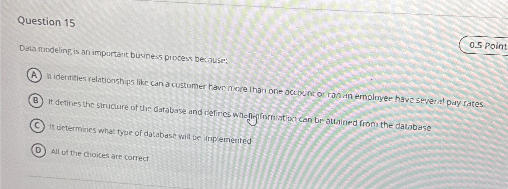  Question 15 Data modeling is an important business process because: It