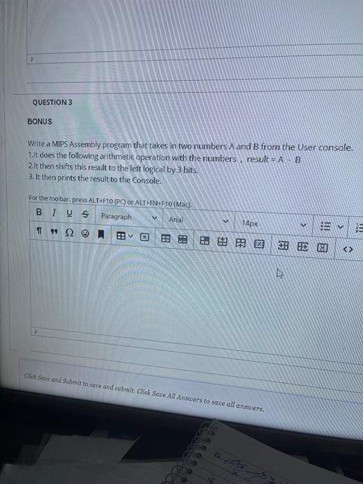  D QUESTION 3 BONUS Write a MIPS Assembly program that takes
