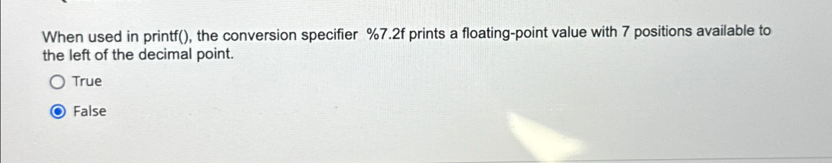  When used in printf(), the conversion specifier %7.2f prints a floating-point
