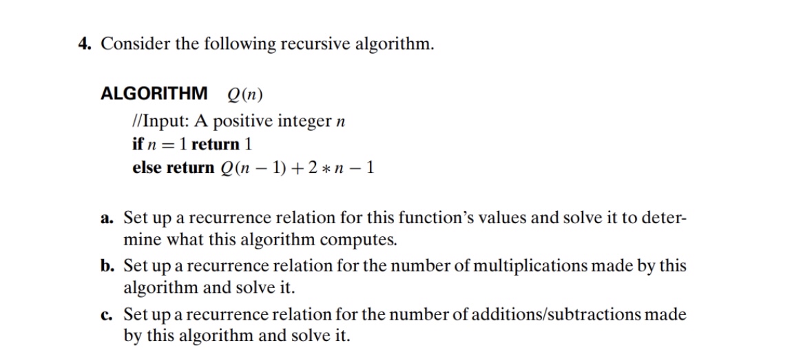  Consider the following recursive algorithm. ALGORITHM Q(n) //Input: A positive integer