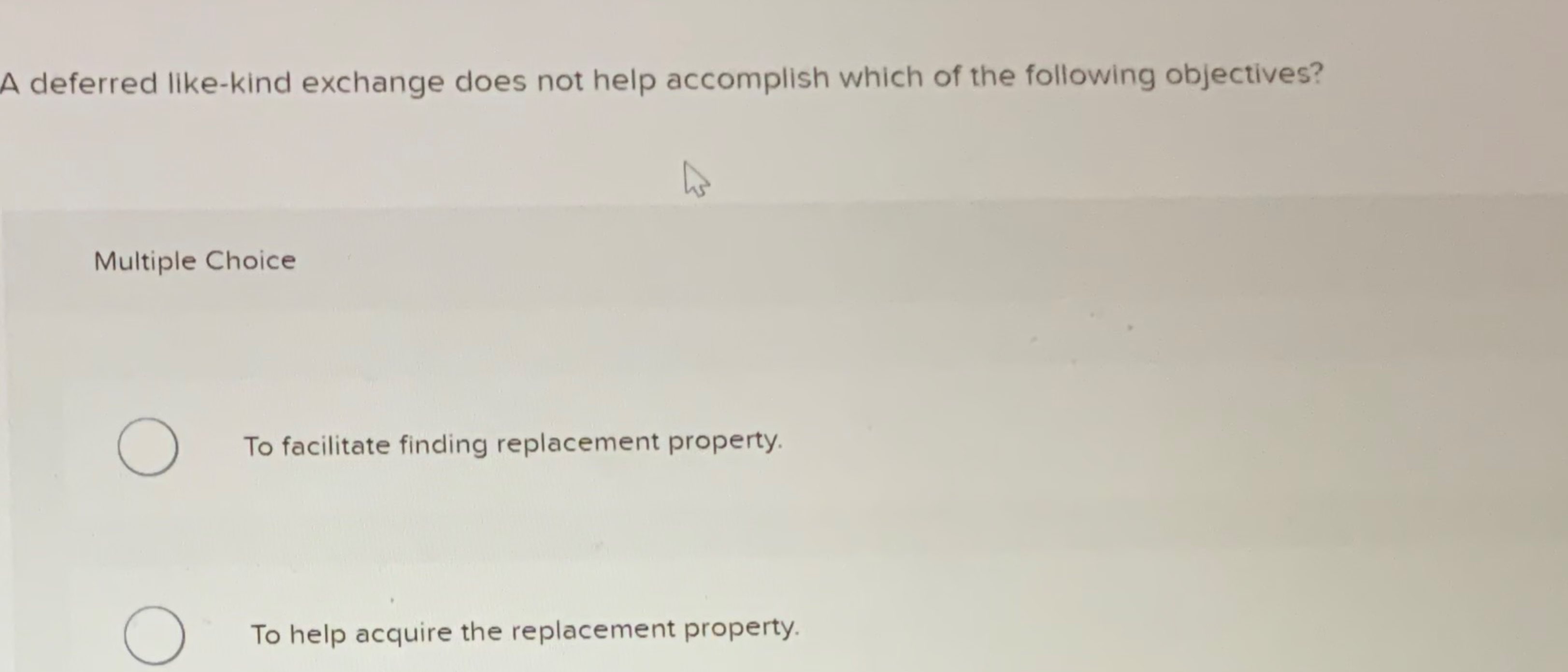  A deferred like-kind exchange does not help accomplish which of the