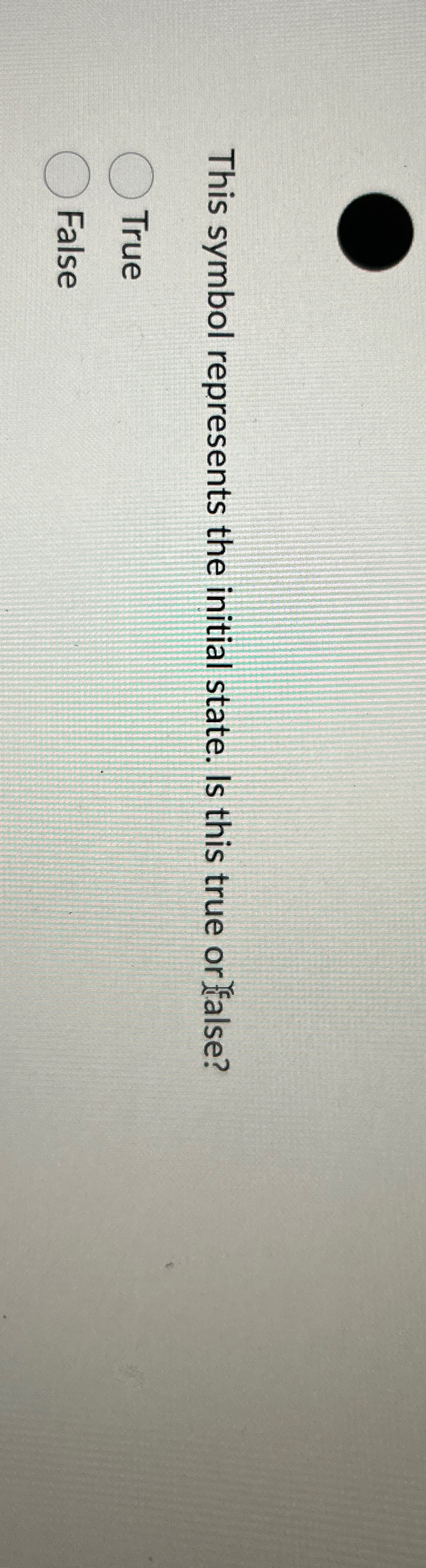  This symbol represents the initial state. Is this true or false?