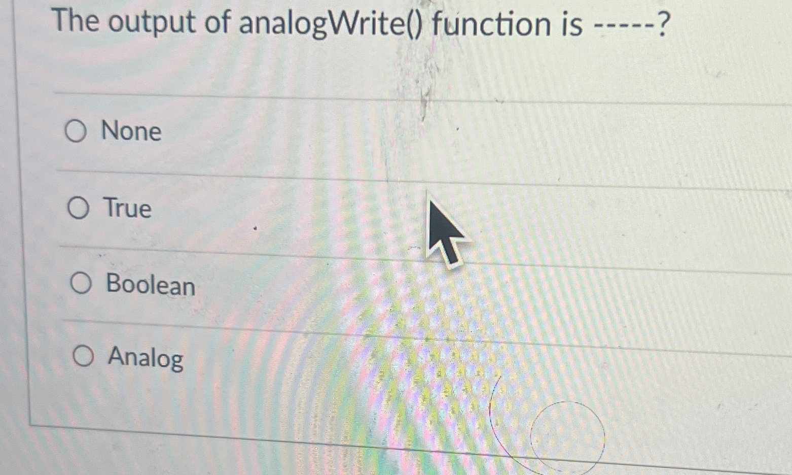  The output of analogWrite() function is -? None True Boolean Analog