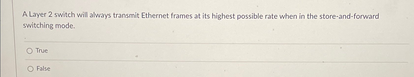  A Layer 2 switch will always transmit Ethernet frames at its