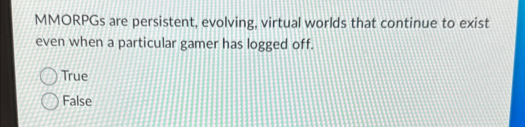  MMORPGs are persistent, evolving, virtual worlds that continue to exist even