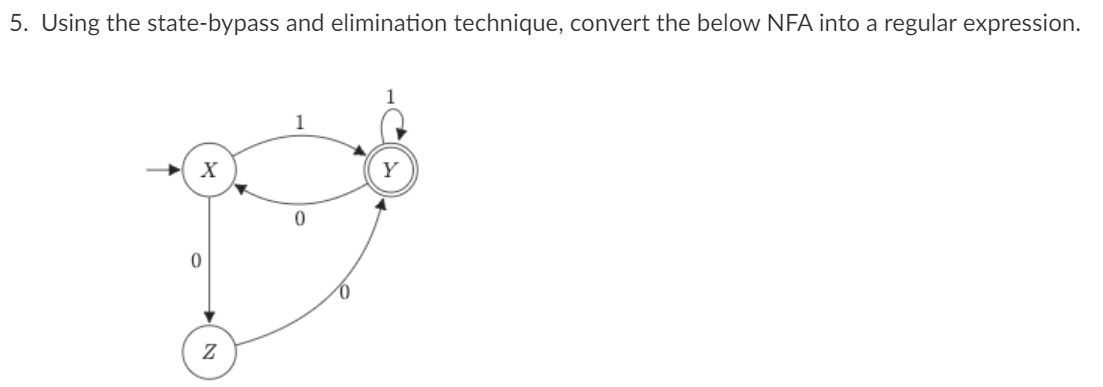  Using the state-bypass and elimination technique, convert the below NFA into