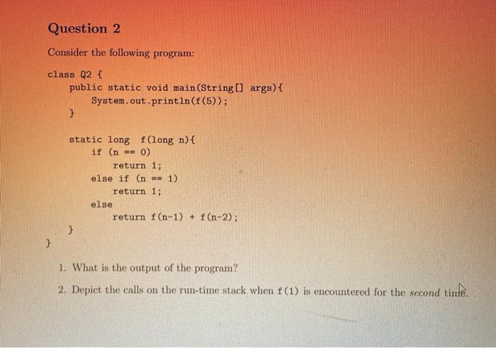  Question 2 Consider the following program: class Q2 { public static