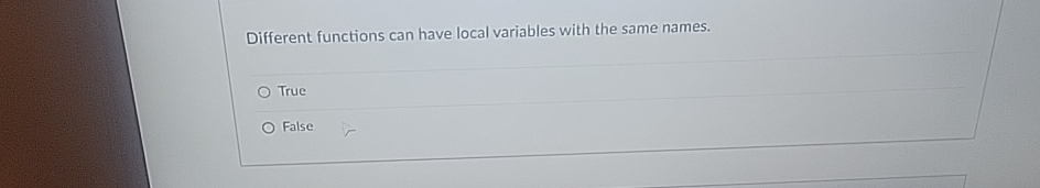  Different functions can have local variables with the same names. True