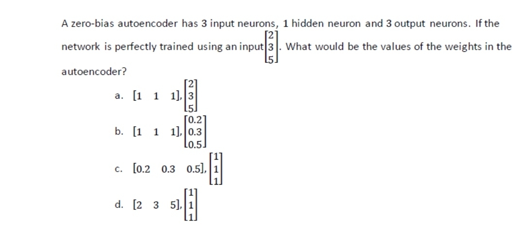  A zero-bias autoencoder has 3 input neurons, 1 hidden neuron and