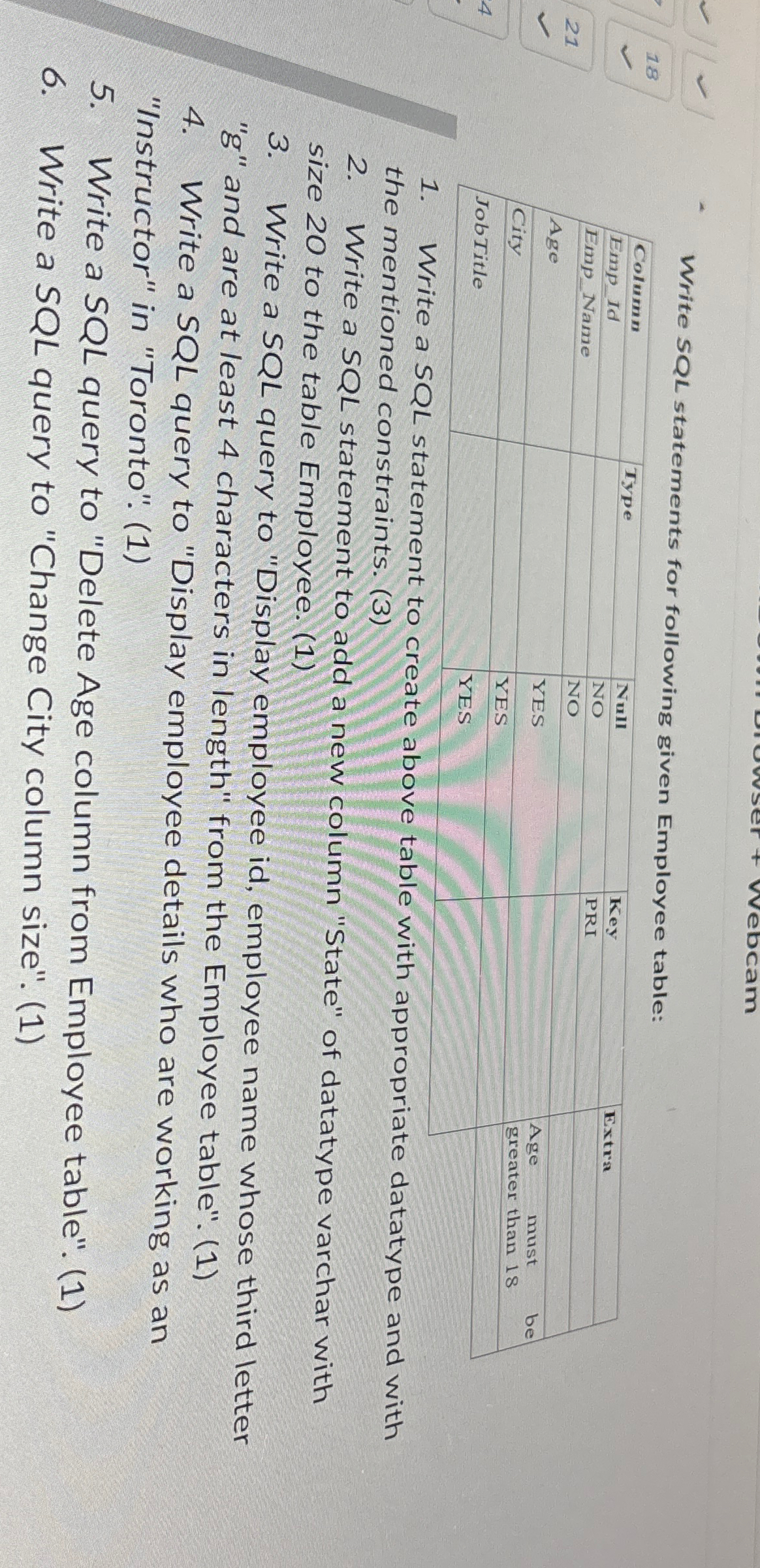  Write SQL statements for following given Employee table: \table[[Column,Type,Key,Extra],[Emp_Id,NO,PRI,],[Emp_Name,NO,,],[Age,YES,,Age must be],[City,YES,,],[JobTitle,YES,,]]