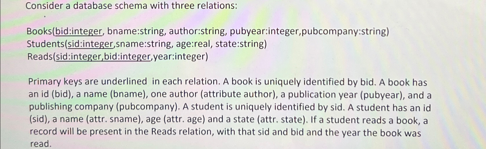  Consider a database schema with three relations: Books(bid:integer, bname:string, author:string, pubyear:integer,