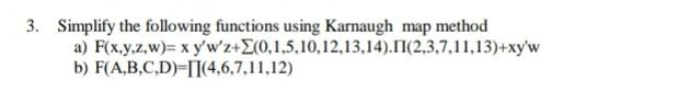  3. Simplify the following functions using Karnaugh map method a) F(x,y,z,w)=