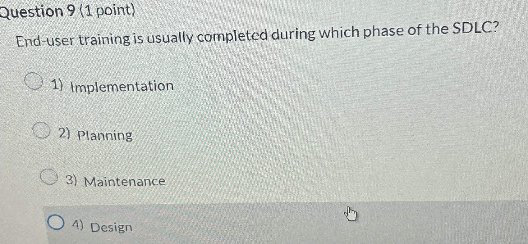  Question 9(1 point) End-user training is usually completed during which phase