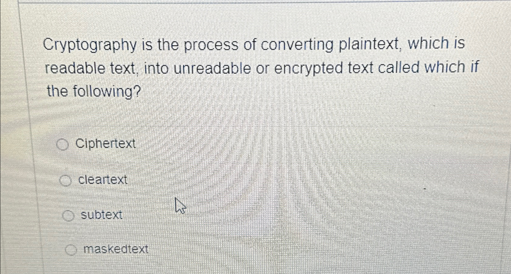  Cryptography is the process of converting plaintext, which is readable text,