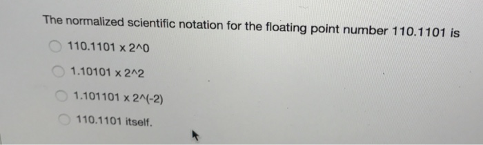  The normalized scientific notation for the floating point number 110.1101 is