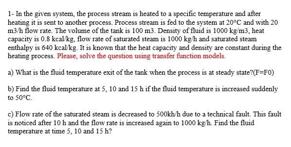  1- In the given system, the process stream is heated to