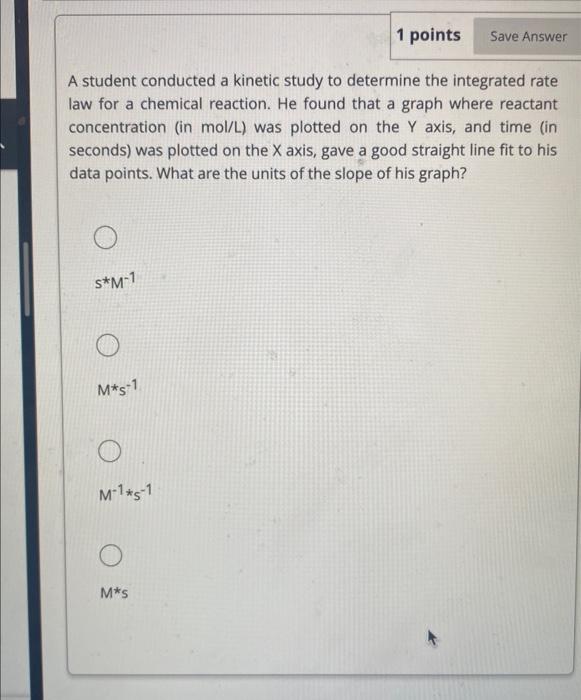 help 1 points A student conducted a kinetic study to determine the
