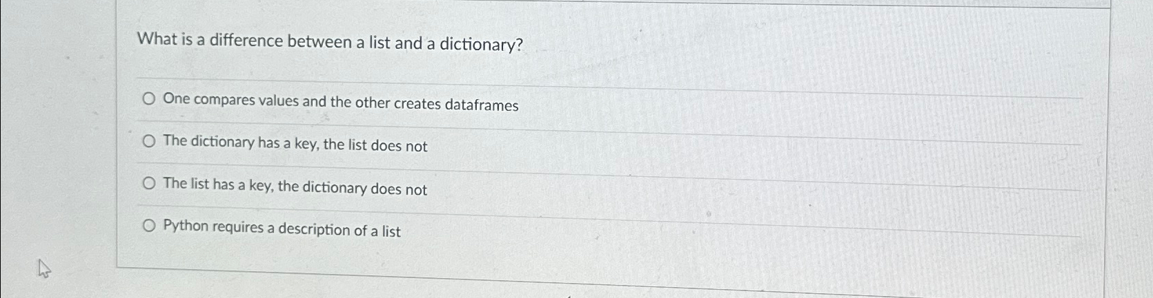  What is a difference between a list and a dictionary? One