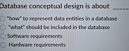  Database conceptual design is about "how" to represent data entities in