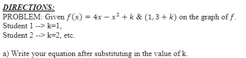DIRECTIONS: PROBLEM: Given f(x) = 4x -x2 + k & (1,