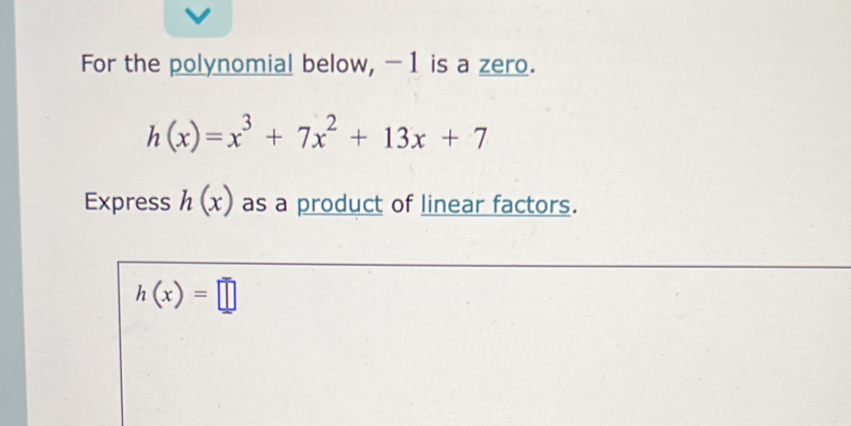  For the polynomial below, - 1 is a zero. h(x )