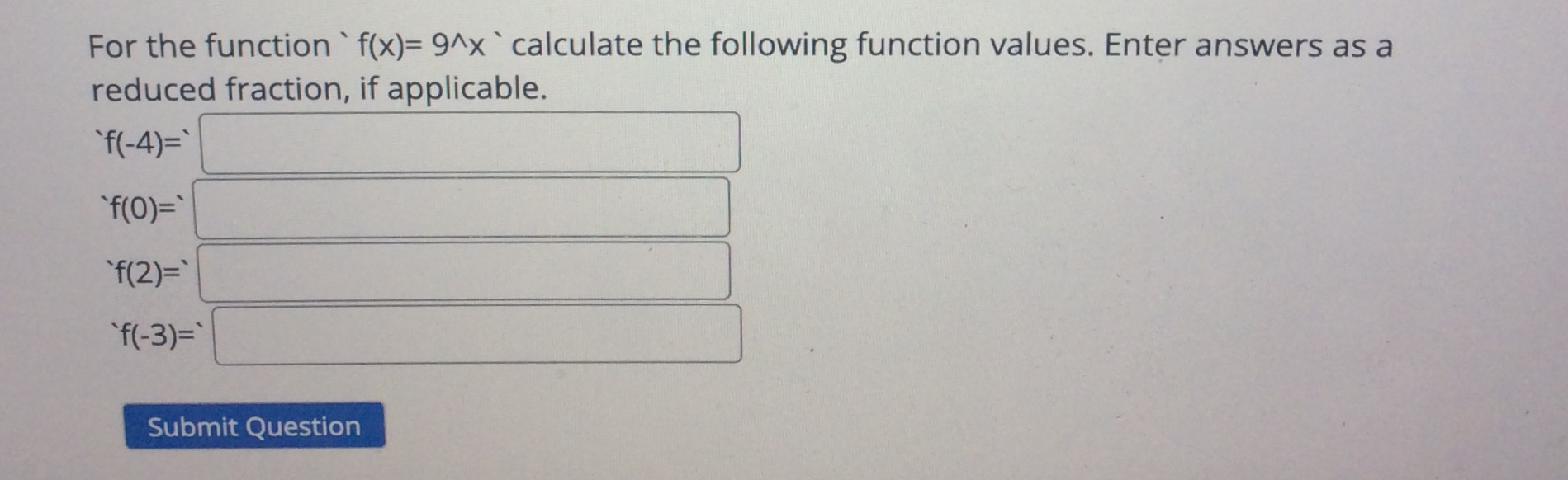 Submit Question\fFor the function ' f(x)= 9^x ' calculate the following function
