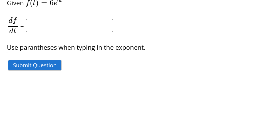 Given f(t) = 6e" df dt Use parantheses when typing in