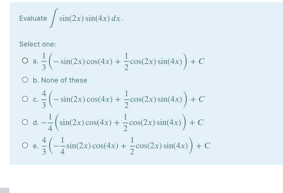 QUESTION 7 HELP Evaluate / sin(2x) sin(4x) dx. Select one: O a.