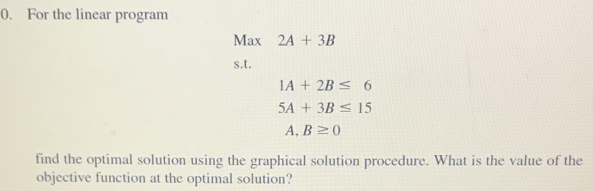  0. For the linear program Max 2A + 3B s.t. 1A