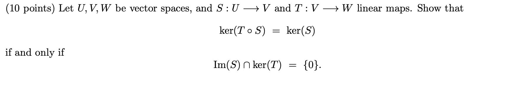  (10 points) Let U, V, W be vector spaces, and S