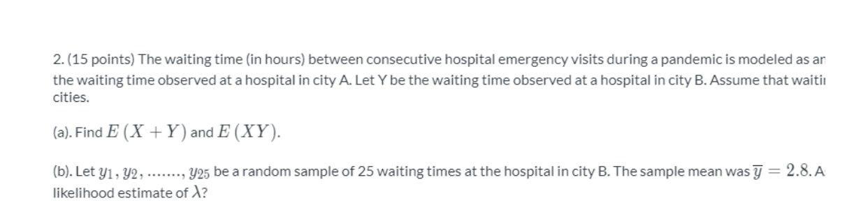  2. (15 points) The waiting time (in hours) between consecutive hospital