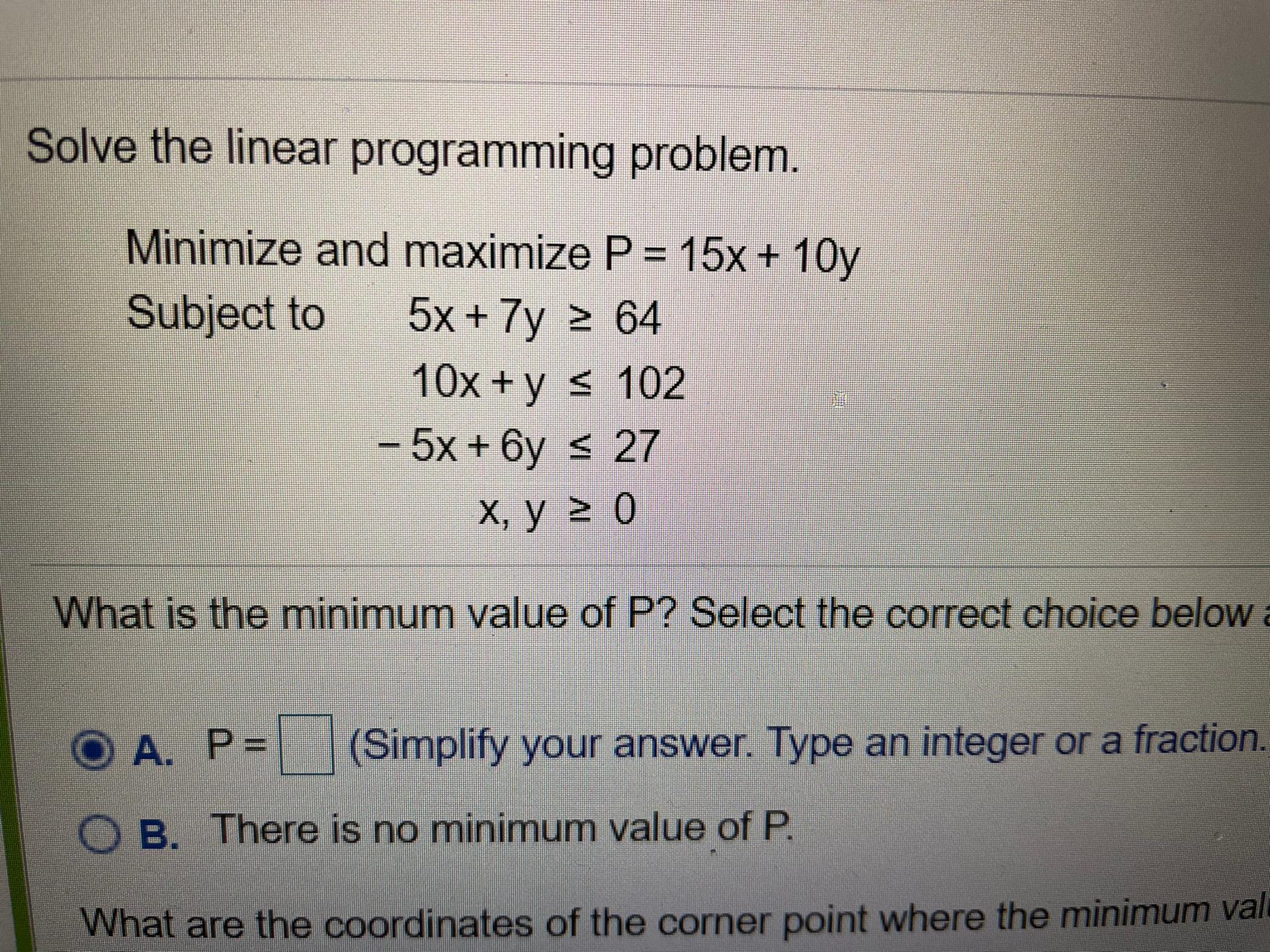 please help Solve the linear programming problem. Minimize and maximize P =