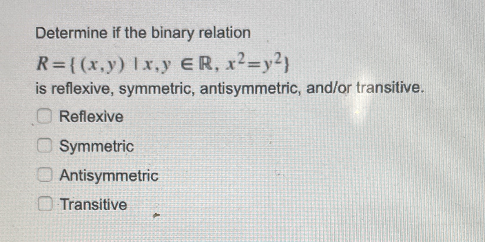  Determine if the binary relation R= { (x, y) Ix,y ER,