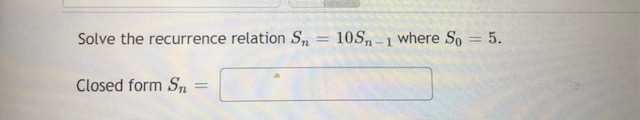 Solve the recurrence relation S, = 10S,_1 where So = 5.