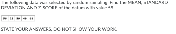 The following data was selected by random sampling. Find the MEAN, STANDARD
