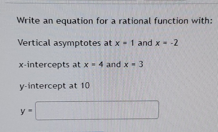 please solve Write an equation for a rational function with: Vertical asymptotes