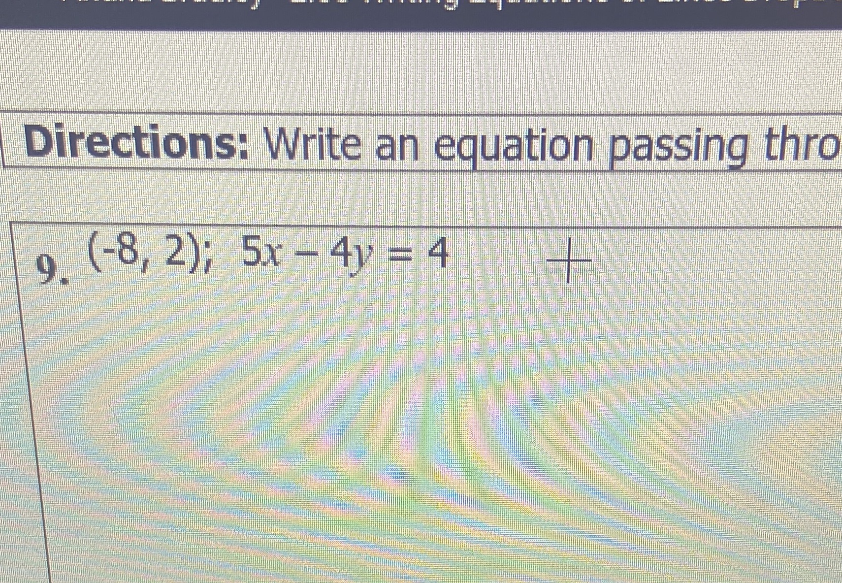 line. (-8, 2); 5x - 4y =4Directions: Write an equation passing thro