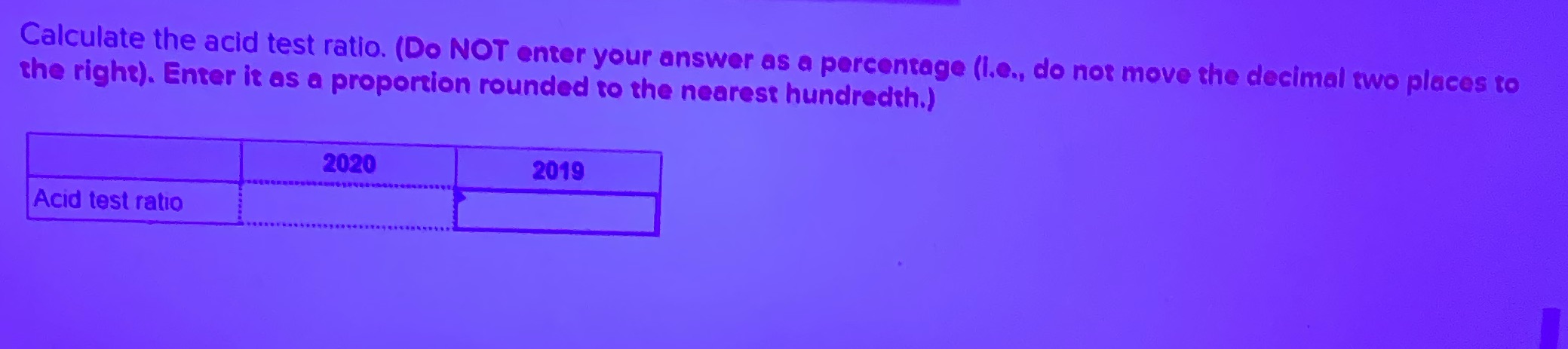  Calculate the acid test ratio. (Do NOT enter your answer as