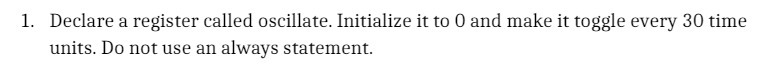  1. Declare a register called oscillate. Initialize it to 0 and