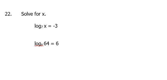  22. Solve for x. log7 X = -3 logx 64 =