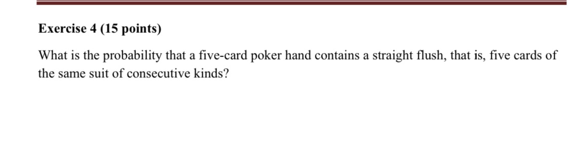 Exercise 4 (15 points) What is the probability that a five-card