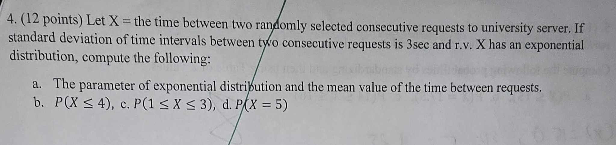  4. (12 points) Let X = the time between two randomly