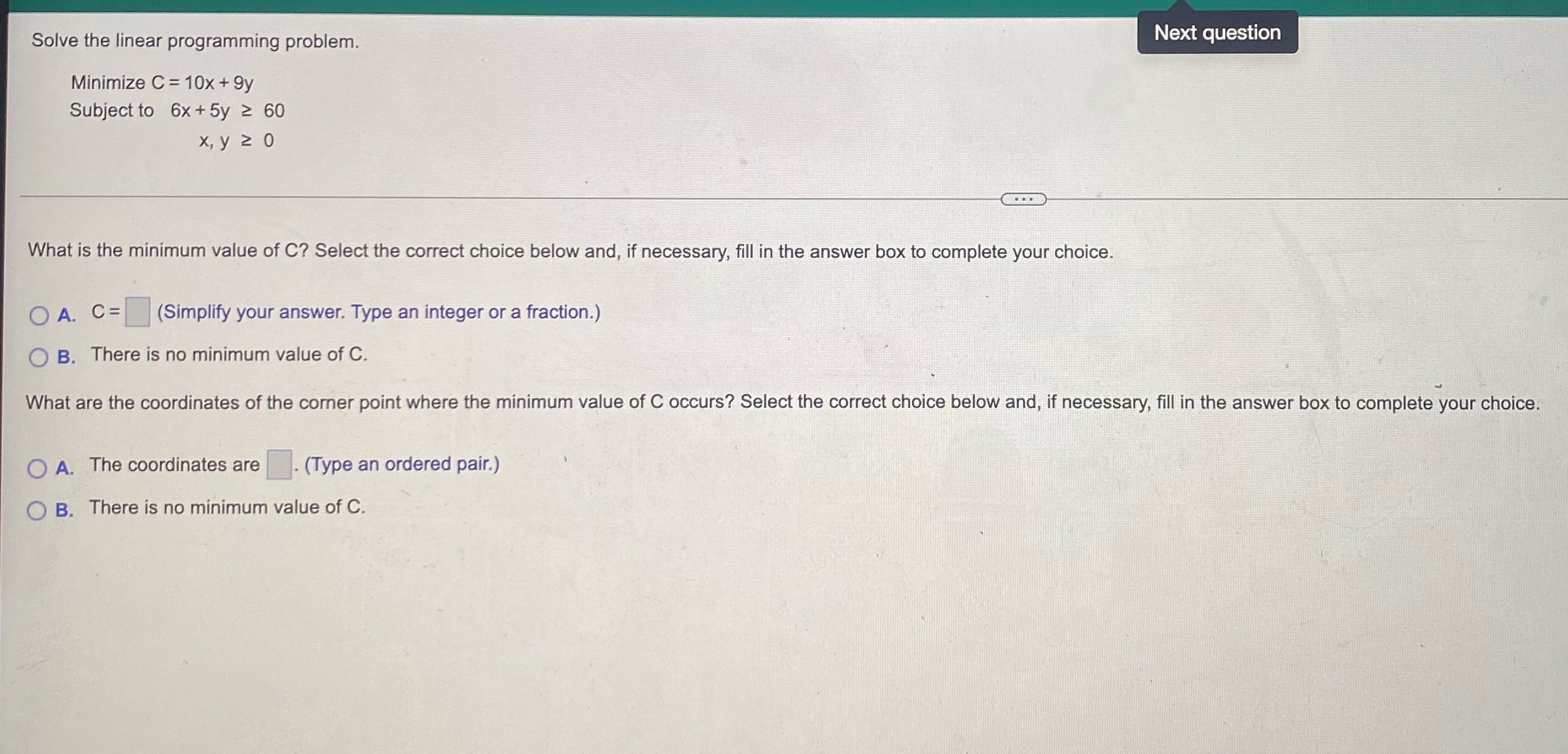  Solve the linear programming problem. Next question Minimize C = 10x