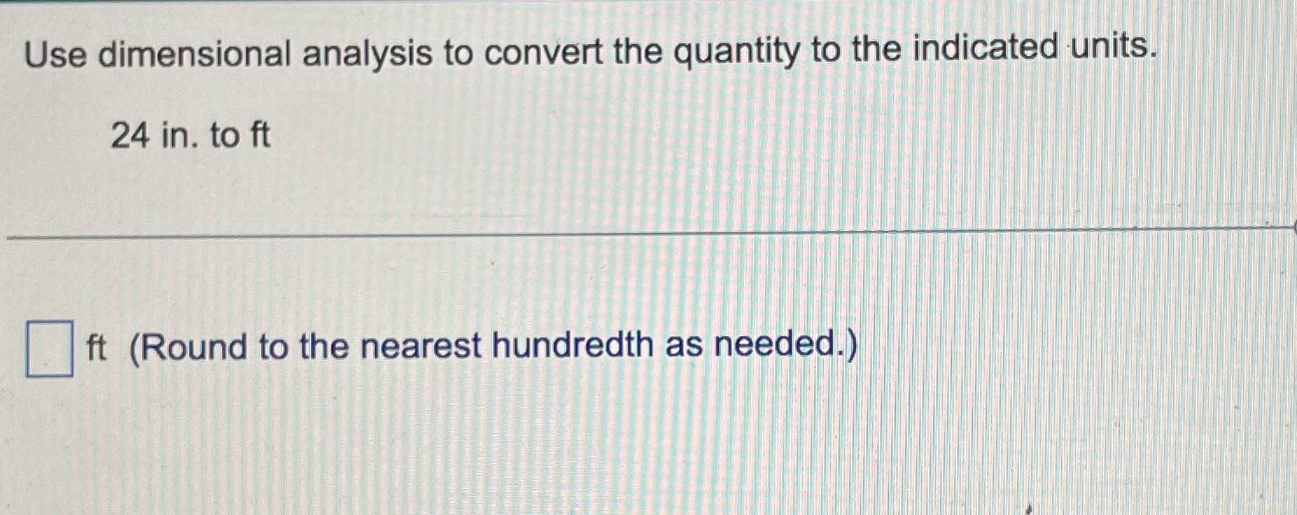 Use dimensional analysis to convert the quantity to the indicated units.