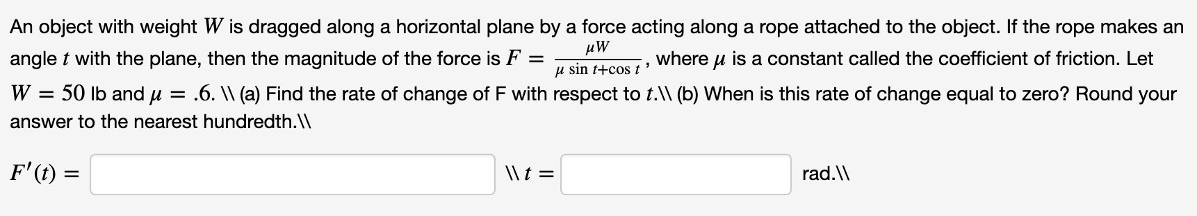 W is dragged along a horizontal plane by a force acting along