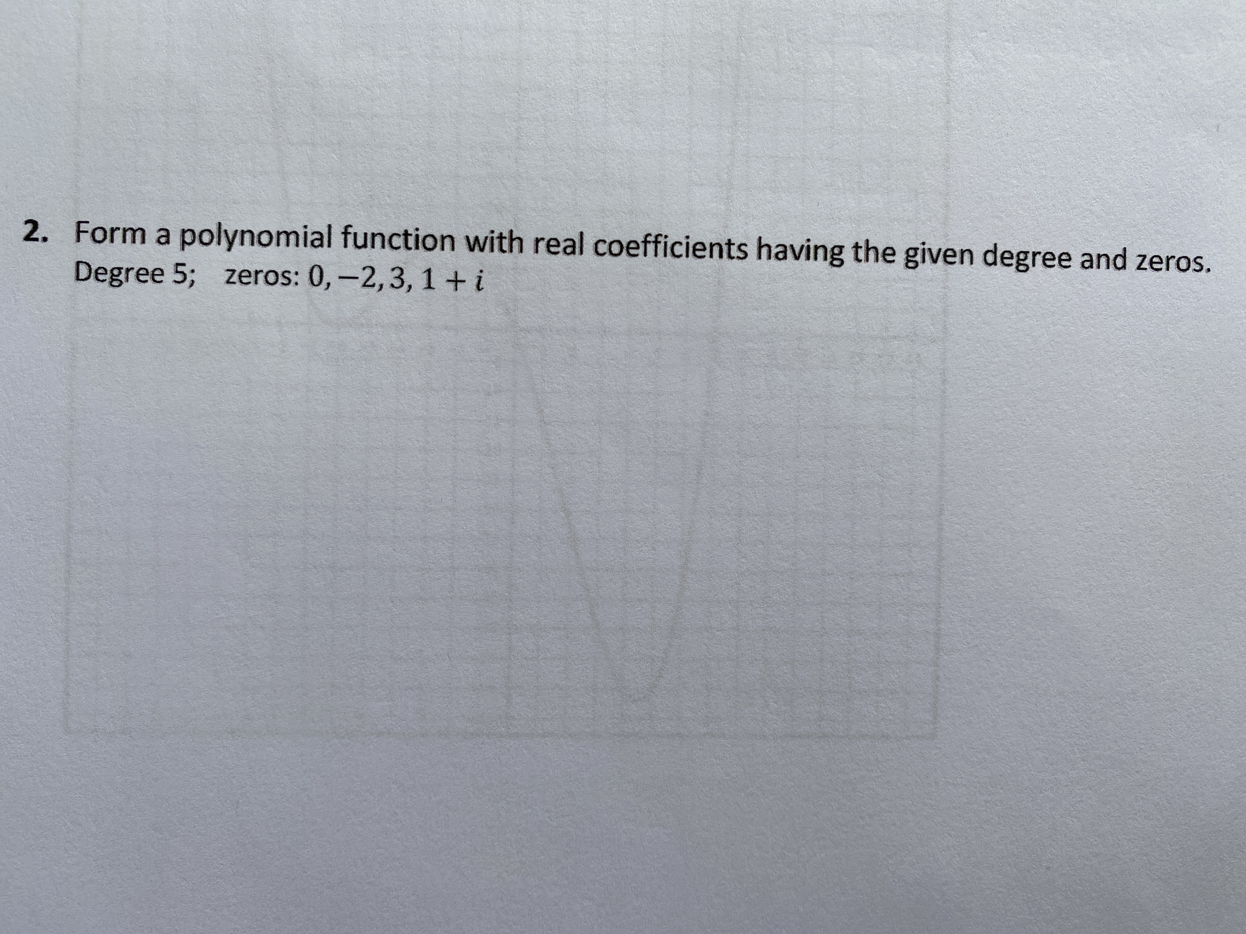 form a polynomial function with real coefficients having the given degree and