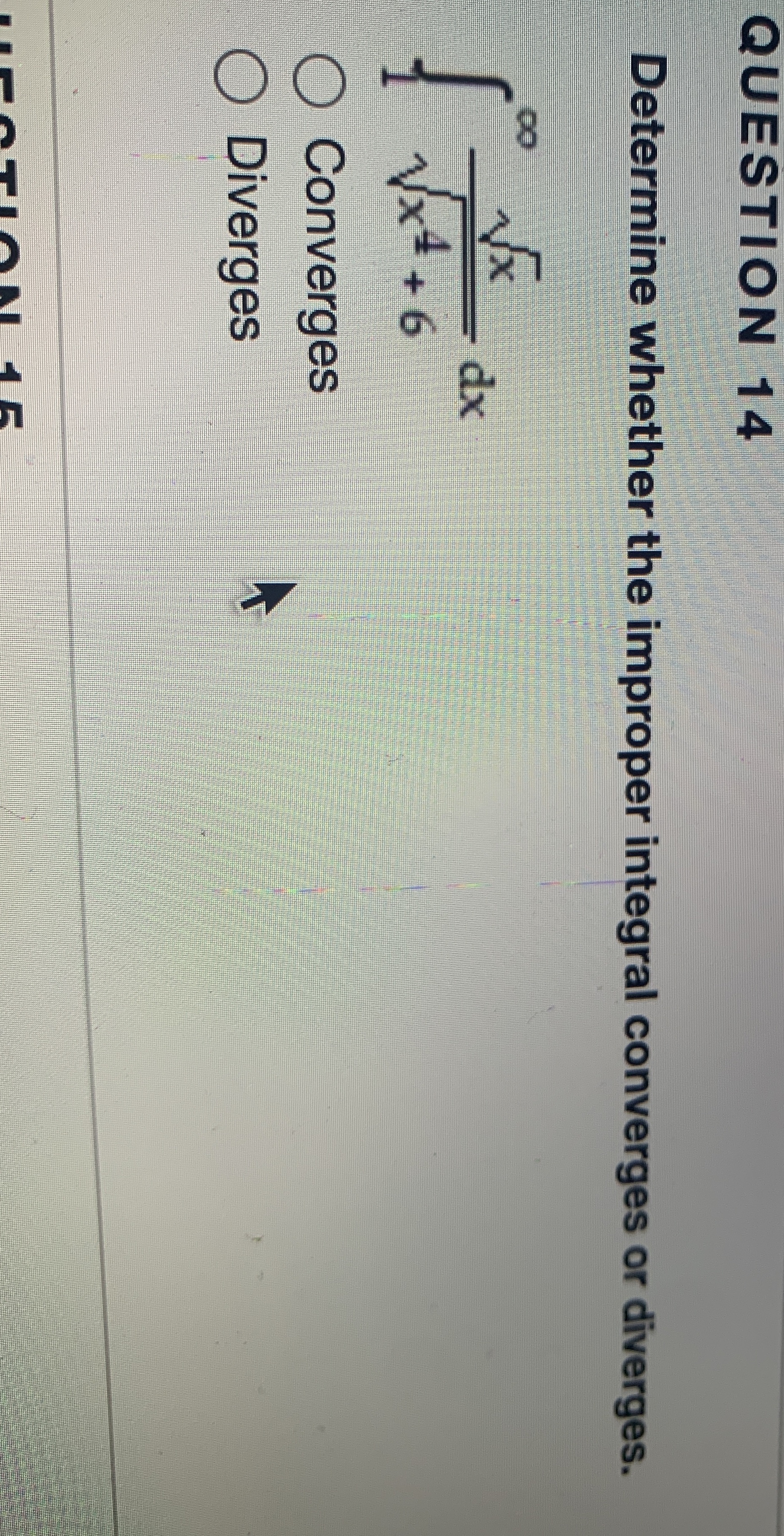 Determine whether the improper integral converges or diverges QUESTION 14 Determine whether