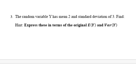please find questions attached below.. 3. The random variable Y has mean