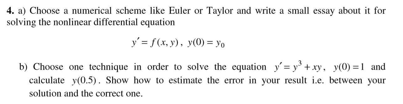 4. a) Choose a numerical scheme like Euler or Taylor and