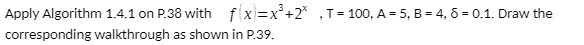  Apply Algorithm 1.4.1 on P.38 with f (x =x +2* ,
